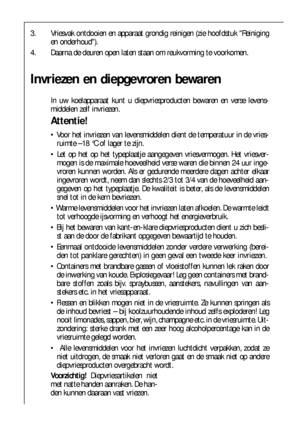 Page 6060
Invriezen en diepgevroren bewaren
In uw koelapparaat kunt u diepvriesproducten bewaren en verse levens-
middelen zelf invriezen.
Attentie!
 Voor het invriezen van levensmiddelen dient de temperatuur in de vries-
ruimte –18 °C of lager te zijn.
 Let op het op het typeplaatje aangegeven vriesvermogen. Het vriesver-
mogen is de maximale hoeveelheid verse waren die binnen 24 uur inge-
vroren kunnen worden. Als er gedurende meerdere dagen achter elkaar
ingevroren wordt, neem dan slechts 2/3 tot 3/4 van...