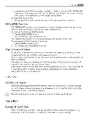 Page 271. press continuously the temperature regulator (+ button) until the letter H (Holiday)
appears on the temperature indicator. The Holiday function sets the temperature ap-
prox +15°C. The refrigerator is in the energy-saving mode.
To deactivate the function:
1. set the required temperature by pressing the fridge temperature regulator.
FROSTMATIC function
The FROSTMATIC function accelerates the freezing of fresh food and, at the same time,
protects foodstuffs already stored from undesirable warming.
To...