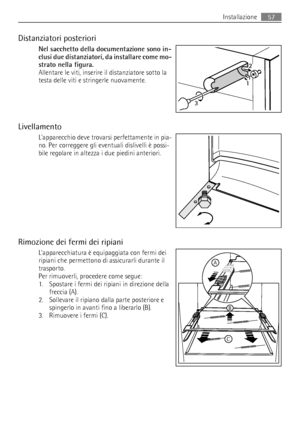 Page 57Distanziatori posteriori
Nel sacchetto della documentazione sono in-
clusi due distanziatori, da installare come mo-
strato nella figura.
Allentare le viti, inserire il distanziatore sotto la
testa delle viti e stringerle nuovamente.
Livellamento
Lapparecchio deve trovarsi perfettamente in pia-
no. Per correggere gli eventuali dislivelli è possi-
bile regolare in altezza i due piedini anteriori.
Rimozione dei fermi dei ripiani
Lapparecchiatura è equipaggiata con fermi dei
ripiani che permettono di...