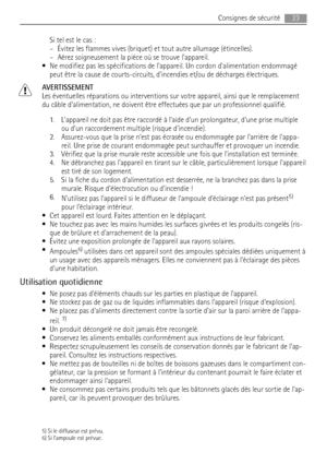 Page 23Si tel est le cas :
– Évitez les flammes vives (briquet) et tout autre allumage (étincelles).
– Aérez soigneusement la pièce où se trouve lappareil.
• Ne modifiez pas les spécifications de lappareil. Un cordon dalimentation endommagé
peut être la cause de courts-circuits, dincendies et/ou de décharges électriques.
AVERTISSEMENT
Les éventuelles réparations ou interventions sur votre appareil, ainsi que le remplacement
du câble dalimentation, ne doivent être effectuées que par un professionnel qualifié.
1....