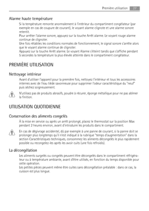 Page 27Alarme haute température
Si la température remonte anormalement à lintérieur du compartiment congélateur (par
exemple en cas de coupure de courant), le voyant alarme clignote et une alarme sonore
retentit.
Pour arrêter lalarme sonore, appuyez sur la touche Arrêt alarme. Le voyant rouge alarme
continue de clignoter.
Une fois rétablies les conditions normales de fonctionnement, le signal sonore sarrête alors
que le voyant alarme continue de clignoter.
Appuyez sur la touche Arrêt alarme. Le voyant Alarme...