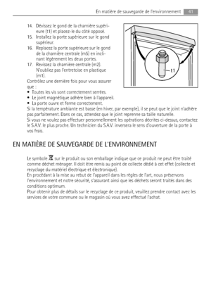 Page 4114. Dévissez le gond de la charnière supéri-
eure (t1) et placez-le du côté opposé.
15. Installez la porte supérieure sur le gond
supérieur.
16. Replacez la porte supérieure sur le gond
de la charnière centrale (m5) en incli-
nant légèrement les deux portes.
17. Revissez la charnière centrale (m2).
Noubliez pas lentretoise en plastique
(m1).
Contrôlez une dernière fois pour vous assurer
que :
• Toutes les vis sont correctement serrées.
• Le joint magnétique adhère bien à lappareil.
• La porte ouvre et...