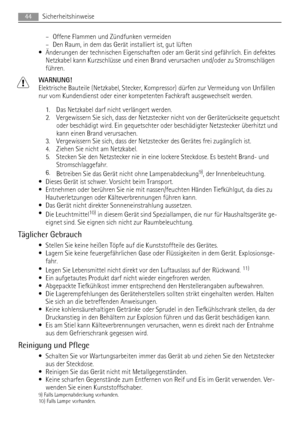 Page 44– Offene Flammen und Zündfunken vermeiden
– Den Raum, in dem das Gerät installiert ist, gut lüften
• Änderungen der technischen Eigenschaften oder am Gerät sind gefährlich. Ein defektes
Netzkabel kann Kurzschlüsse und einen Brand verursachen und/oder zu Stromschlägen
führen.
WARNUNG!
Elektrische Bauteile (Netzkabel, Stecker, Kompressor) dürfen zur Vermeidung von Unfällen
nur vom Kundendienst oder einer kompetenten Fachkraft ausgewechselt werden.
1. Das Netzkabel darf nicht verlängert werden.
2....