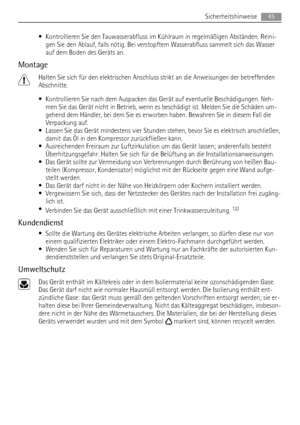 Page 45• Kontrollieren Sie den Tauwasserabfluss im Kühlraum in regelmäßigen Abständen. Reini-
gen Sie den Ablauf, falls nötig. Bei verstopftem Wasserabfluss sammelt sich das Wasser
auf dem Boden des Geräts an.
Montage
Halten Sie sich für den elektrischen Anschluss strikt an die Anweisungen der betreffenden
Abschnitte.
• Kontrollieren Sie nach dem Auspacken das Gerät auf eventuelle Beschädigungen. Neh-
men Sie das Gerät nicht in Betrieb, wenn es beschädigt ist. Melden Sie die Schäden um-
gehend dem Händler, bei...