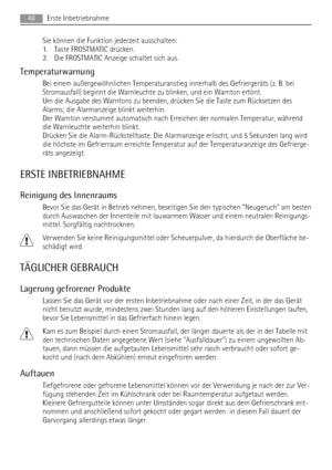 Page 48Sie können die Funktion jederzeit ausschalten:
1. Taste FROSTMATIC drücken.
2. Die FROSTMATIC Anzeige schaltet sich aus.
Temperaturwarnung
Bei einem außergewöhnlichen Temperaturanstieg innerhalb des Gefriergeräts (z. B. bei
Stromausfall) beginnt die Warnleuchte zu blinken, und ein Warnton ertönt.
Um die Ausgabe des Warntons zu beenden, drücken Sie die Taste zum Rücksetzen des
Alarms; die Alarmanzeige blinkt weiterhin.
Der Warnton verstummt automatisch nach Erreichen der normalen Temperatur, während
die...