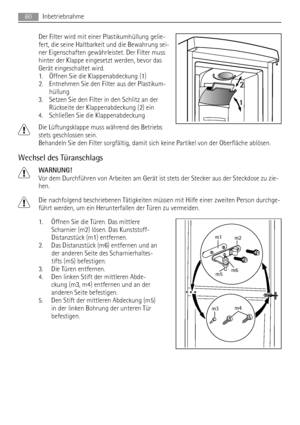 Page 60Der Filter wird mit einer Plastikumhüllung gelie-
fert, die seine Haltbarkeit und die Bewahrung sei-
ner Eigenschaften gewährleistet. Der Filter muss
hinter der Klappe eingesetzt werden, bevor das
Gerät eingeschaltet wird.
1. Öffnen Sie die Klappenabdeckung (1)
2. Entnehmen Sie den Filter aus der Plastikum-
hüllung
3. Setzen Sie den Filter in den Schlitz an der
Rückseite der Klappenabdeckung (2) ein
4. Schließen Sie die Klappenabdeckung
Die Lüftungsklappe muss während des Betriebs
stets geschlossen...