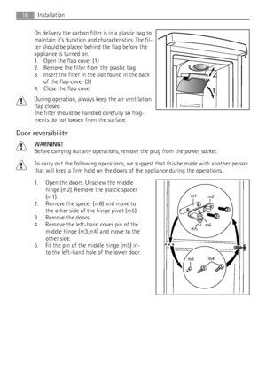 Page 18On delivery the carbon filter is in a plastic bag to
maintain it’s duration and characteristics. The fil-
ter should be placed behind the flap before the
appliance is turned on.
1. Open the flap cover (1)
2. Remove the filter from the plastic bag
3. Insert the filter in the slot found in the back
of the flap cover (2)
4. Close the flap cover
During operation, always keep the air ventilation
flap closed.
The filter should be handled carefully so frag-
ments do not loosen from the surface.
Door...