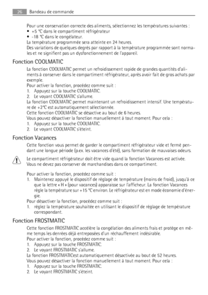 Page 26Pour une conservation correcte des aliments, sélectionnez les températures suivantes :
• +5 °C dans le compartiment réfrigérateur
• -18 °C dans le congélateur.
La température programmée sera atteinte en 24 heures.
Des variations de quelques degrés par rapport à la température programmée sont norma-
les et ne signifient pas un dysfonctionnement de lappareil.
Fonction COOLMATIC
La fonction COOLMATIC permet un refroidissement rapide de grandes quantités dali-
ments à conserver dans le compartiment...