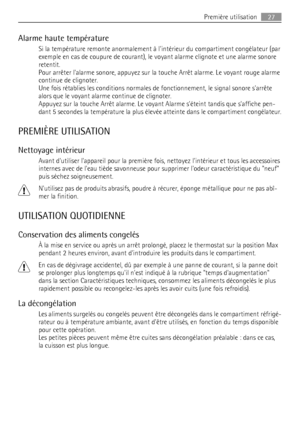 Page 27Alarme haute température
Si la température remonte anormalement à lintérieur du compartiment congélateur (par
exemple en cas de coupure de courant), le voyant alarme clignote et une alarme sonore
retentit.
Pour arrêter lalarme sonore, appuyez sur la touche Arrêt alarme. Le voyant rouge alarme
continue de clignoter.
Une fois rétablies les conditions normales de fonctionnement, le signal sonore sarrête
alors que le voyant alarme continue de clignoter.
Appuyez sur la touche Arrêt alarme. Le voyant Alarme...