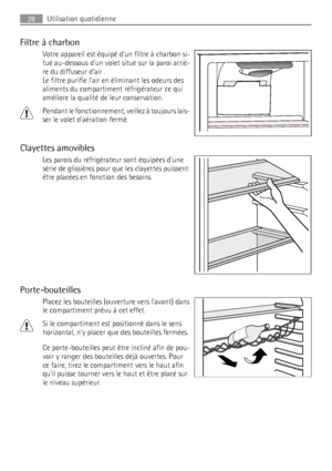 Page 28Filtre à charbon
Votre appareil est équipé dun filtre à charbon si-
tué au-dessous dun volet situé sur la paroi arriè-
re du diffuseur dair .
Le filtre purifie lair en éliminant les odeurs des
aliments du compartiment réfrigérateur ce qui
améliore la qualité de leur conservation.
Pendant le fonctionnement, veillez à toujours lais-
ser le volet daération fermé.
Clayettes amovibles
Les parois du réfrigérateur sont équipées dune
série de glissières pour que les clayettes puissent
être placées en fonction...