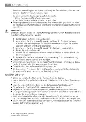 Page 44Achten Sie beim Transport und bei der Aufstellung des Gerätes darauf, nicht die Kom-
ponenten des Kältekreislaufs zu beschädigen.
Bei einer eventuellen Beschädigung des Kältekreislaufs:
– Offene Flammen und Zündfunken vermeiden
– Den Raum, in dem das Gerät installiert ist, gut lüften
• Änderungen der technischen Eigenschaften oder am Gerät sind gefährlich. Ein defek-
tes Netzkabel kann Kurzschlüsse und einen Brand verursachen und/oder zu Stromschlä-
gen führen.
WARNUNG!
Elektrische Bauteile (Netzkabel,...