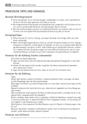 Page 52PRAKTISCHE TIPPS UND HINWEISE
Normale Betriebsgeräusche
• Unter Umständen ist ein leichtes Gurgeln und Blubbern zu hören, wenn das Kältemit-
tel durch die Leitungen gepumpt wird. Das ist normal.
• Bei eingeschaltetem Kompressor wird das Kältemittel umgewälzt und Sie hören ein Sur-
ren und ein pulsierendes Geräusch vom Kompressor. Das ist normal.
• Die thermische Ausdehnung kann ein plötzliches Krachen verursachen. Das ist eine na-
türliche und nicht gefährliche physikalische Erscheinung. Das ist normal....