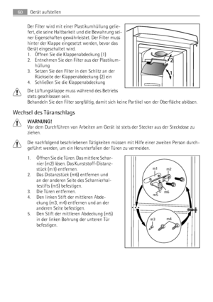 Page 60Der Filter wird mit einer Plastikumhüllung gelie-
fert, die seine Haltbarkeit und die Bewahrung sei-
ner Eigenschaften gewährleistet. Der Filter muss
hinter der Klappe eingesetzt werden, bevor das
Gerät eingeschaltet wird.
1. Öffnen Sie die Klappenabdeckung (1)
2. Entnehmen Sie den Filter aus der Plastikum-
hüllung
3. Setzen Sie den Filter in den Schlitz an der
Rückseite der Klappenabdeckung (2) ein
4. Schließen Sie die Klappenabdeckung
Die Lüftungsklappe muss während des Betriebs
stets geschlossen...