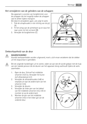 Page 19Het verwijderen van de geleiders van de schappen
Uw apparaat is voorzien van borgklemmen voor
de schappen die het mogelijk maken de schappen
vast te zetten tijdens transport.
Om deze te verwijderen gaat u als volgt te werk:
1. Trek de schaphouders in de richting van de pijl
(A).
2. Til het schap aan de achterkant op en duw het
naar voren tot het vrij komt (B).
3. Verwijder de borgklemmen (C).
Omkeerbaarheid van de deur
WAARSCHUWING!
Voordat werkzaamheden worden uitgevoerd, moet u zich ervan verzekeren...