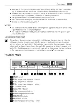 Page 25• Adequate air circulation should be around the appliance, lacking this leads to overheat-
ing. To achieve sufficient ventilation follow the instructions relevant to installation.
• Wherever possible the back of the product should be against a wall to avoid touching or
catching warm parts (compressor, condenser) to prevent possible burn.
• The appliance must not be located close to radiators or cookers.
• Make sure that the mains plug is accessible after the installation of the appliance.
•
Connect to...