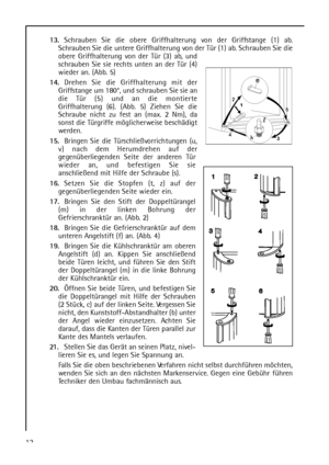 Page 121213.Schrauben Sie die obere Griffhalterung von der Griffstange (1) ab.
Schrauben Sie die untere Griffhalterung von der Tür (1) ab. Schrauben Sie die
obere Griffhalterung von der Tür (3) ab, und
schrauben Sie sie rechts unten an der Tür (4)
wieder an. (Abb. 5)
14.Drehen Sie die Griffhalterung mit der
Griffstange um 180°, und schrauben Sie sie an
die Tür (5) und an die montierte
Griffhalterung (6). (Abb. 5) Ziehen Sie die
Schraube nicht zu fest an (max. 2 Nm), da
sonst die Türgriffe möglicherweise...