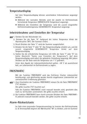 Page 1919
Temperaturdisplay
Auf dem Temperaturdisplay können verschiedene Informationen angezeigt
werden.
Während des normalen Betriebs wird die jeweils im Gefrierschrank
herrschende Temperatur (TATSÄCHLICHE Temperatur) angezeigt.
Während des Einstellens der Temperatur wird die zurzeit eingestellte
Gefrierschranktemperatur (GEWÜNSCHTE Temperatur) angezeigt.
Inbetriebnahme und Einstellen der Temperatur
1. Stecken Sie den Netzstecker ein.
2. Drücken Sie die Taste A. Aufgrund der hohen Temperatur blinkt die...