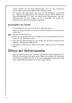 Page 20Öffnen der Gefrierraumtür
Wird die Gefrierraumtür des in Betrieb befindlichen Geräts geschlossen, so
läßt sie sich eventuell nicht sofort wieder öffnen, da zunächst ein Unterdruck
im Gefrierraum entsteht, der die Tür bis zum Druckausgleich geschlossen hält.
Nach einigen Minuten können Sie die Tür wieder öffnen. 
20ertönt. Drücken Sie die Alarm-Rücksetztaste (L), um den Summerton
auszuschalten, während die Warnleuchte weiterhin blinkt.
Der Summer hört automatisch auf, wenn sich die Temperatur...