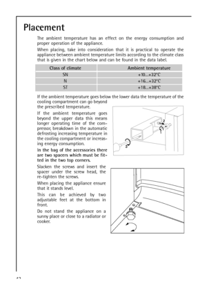 Page 4242
Placement
The ambient temperature has an effect on the energy consumption and
proper operation of the appliance.
When placing, take into consideration that it is practical to operate the
appliance between ambient temperature limits according to the climate class
that is given in the chart below and can be found in the data label.
If the ambient temperature goes below the lower data the temperature of the
cooling compartment can go beyond
the prescribed temperature.
If the ambient temperature goes...