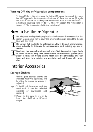 Page 4949
Turning OFF the refrigeration compartment
To turn off the refrigerator press the button (B) several times until the sym-
bol OF appears in the temperature indicator (C). Press the button (B) again
for about 5 seconds. In the temperature indicator there is a count down i.e.
a backward counting from 3 to 1. When 1 appears the refrigerator is
turned off. The temperature indicator switches off.
How to ise the refrigerator
For adequate cooling developing interior air circulation is necessary. For this...