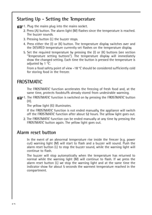 Page 5252
Starting Up - Setting the Temperature
1. Plug the mains plug into the mains socket.
2. Press (A) button. The alarm light (M) flashes since the temperature is reached.
The buzzer sounds.
3. Pressing button (L) the buzzer stops.
4. Press either the (I) or (K) button. The temperature display switches over and
the DESIRED temperature currently set flashes on the temperature display.
5. Set the required temperature by pressing the (I) or (K) buttons (see section
Temperature setting buttons). The...