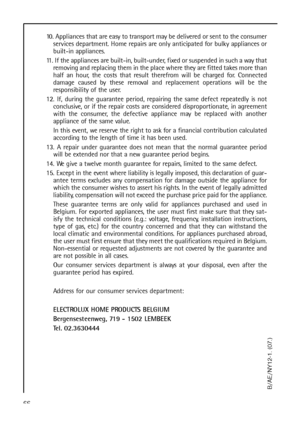 Page 666610. Appliances that are easy to transport may be delivered or sent to the consumer
services department. Home repairs are only anticipated for bulky appliances or
built-in appliances.
11. If the appliances are built-in, built-under, fixed or suspended in such a way that
removing and replacing them in the place where they are fitted takes more than
half an hour, the costs that result therefrom will be charged for. Connected
damage caused by these removal and replacement operations will be the...