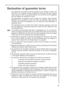 Page 6565
Declaration of guarantee terms
Our appliances are produced with the greatest of care. However, a defect may
still occur.  Our consumer services department will repair this upon request,
either during or after the guarantee period. The service life of the appliance
will not, however, be reduced as a result. 
This declaration of guarantee terms is based on European Union Directive
99/44/EC and the provisions of the Civil Code. The statutory rights that the
consumer has under this legislation are not...