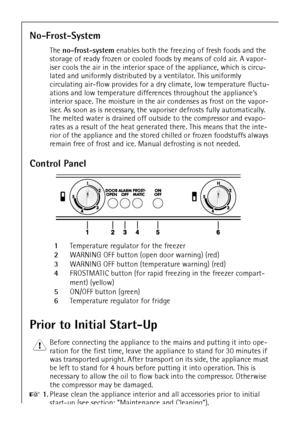 Page 1650
No-Frost-System
The no-frost-system enables both the freezing of fresh foods and the 
storage of ready frozen or cooled foods by means of cold air. A vapor-
iser cools the air in the interior space of the appliance, which is circu-
lated and uniformly distributed by a ventilator. This uniformly 
circulating air-flow provides for a dry climate, low temperature fluctu-
ations and low temperature differences throughout the appliances 
interior space. The moisture in the air condenses as frost on the...