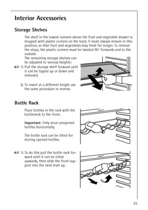 Page 2155
Interior Accessories
Storage Shelves
The shelf in the lowest runners above the fruit and vegetable drawer is 
stopped with plastic corners on the back. It must always remain in this 
position, so that fruit and vegetables stay fresh for longer. To remove 
the stops, the plastic corners must be twisted 90° forwards and to the 
outside.
The remaining storage shelves can 
be adjusted to various heights:
0 1.Pull the storage shelf forward until 
it can be tipped up or down and 
removed.
2.To insert at a...