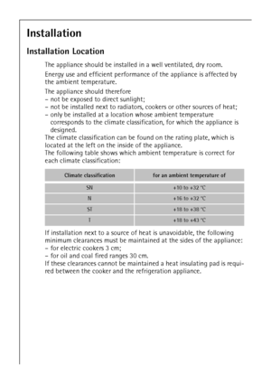 Page 1044
Installation
Installation Location
The appliance should be installed in a well ventilated, dry room.
Energy use and efficient performance of the appliance is affected by 
the ambient temperature.
The appliance should therefore
– not be exposed to direct sunlight;
– not be installed next to radiators, cookers or other sources of heat;
– only be installed at a location whose ambient temperature 
corresponds to the climate classification, for which the appliance is 
designed.
The climate classification...