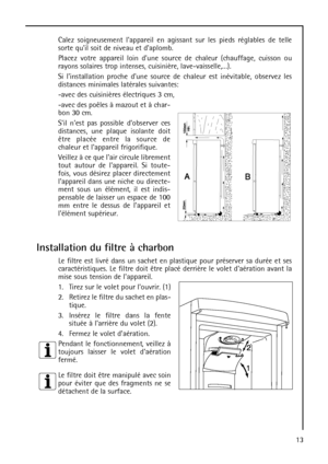 Page 1313 Calez soigneusement lappareil en agissant sur les pieds réglables de telle
sorte quil soit de niveau et daplomb.
Placez votre appareil loin dune source de chaleur (chauffage, cuisson ou
rayons solaires trop intenses, cuisinière, lave-vaisselle,…).
Si linstallation proche dune source de chaleur est inévitable, observez les
distances minimales latérales suivantes: 
-avec des cuisinières électriques 3 cm,
-avec des poêles à mazout et à char-
bon 30 cm.
Sil nest pas possible dobserver ces
distances, une...
