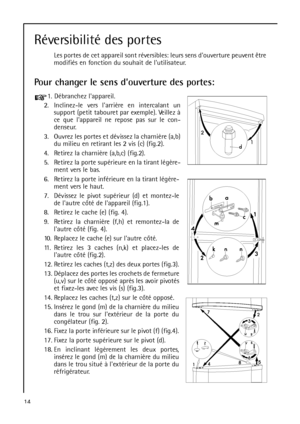 Page 1414
Réversibilité des portes
Les portes de cet appareil sont réversibles: leurs sens douverture peuvent être
modifiés en fonction du souhait de lutilisateur.
Pour changer le sens douverture des portes: 
1. Débranchez lappareil.
2. Inclinez-le vers larrière en intercalant un
support (petit tabouret par exemple). Veillez à
ce que lappareil ne repose pas sur le con-
denseur.
3. Ouvrez les portes et dévissez la charnière (a,b)
du milieu en retirant les 2 vis (c) (fig.2).
4. Retirez la charnière (a,b,c)...