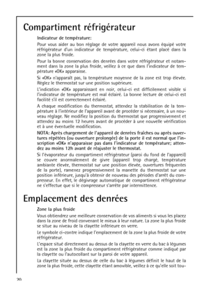 Page 2020
Compartiment réfrigérateur
Indicateur de température: 
Pour vous aider au bon réglage de votre appareil nous avons équipé votre
réfrigérateur dun indicateur de température, celui-ci étant placé dans la
zone la plus froide.
Pour la bonne conservation des denrées dans votre réfrigérateur et notam-
ment dans la zone la plus froide, veillez à ce que dans lindicateur de tem-
pérature «OK» apparaisse.
Si «OK» napparaît pas, la température moyenne de la zone est trop élevée.
Réglez le thermostat sur une...