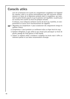 Page 2828
Conseils utiles
Lors de la fermeture de la porte du compartiment congélateur de lappareil
(en marche), celle-ci ne pourra éventuellement pas être réouverte immédi-
atement en raison de la dépression produite dans le congélateur, qui main-
tient la porte fermée jusquà ce que la pression soit équilibrée. La porte peut
de nouveau être ouverte au bout de quelques minutes.
Ci-dessous, nous indiquons certaines sources de bruit qui, toutefois, ne com-
promettent en aucun cas le fonctionnement de lappareil....