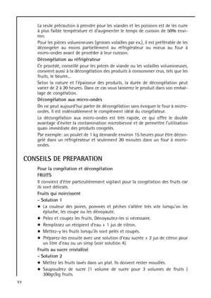 Page 3232La seule précaution à prendre pour les viandes et les poissons est de les cuire
à plus faible température et daugmenter le temps de cuisson de 50% envi-
ron.
Pour les pièces volumineuses (grosses volailles par ex.), il est préférable de les
décongeler au moins partiellement au réfrigérateur ou mieux au four à
micro-ondes avant de procéder à leur cuisson.
Décongélation au réfrigérateur
Ce procédé, conseillé pour les pièces de viande ou les volailles volumineuses,
convient aussi à la décongélation des...