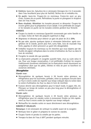 Page 3939 Entières:lavez-les. Epluchez-les si nécessaire (trempez-les 2 à 3 secondes
dans leau bouillante pour plus de facilité). Séchez-les et emballez-les.
En purée:lavez-les. Coupez-les en morceaux. Cuisez-les avec un peu
deau. Ecrasez-les en purée. Refroidissez la purée en plongeant le récipient
dans de leau froide.
Bons résultats. Attention:les tomates peuvent se démonter. Coupez-les
encore gelées pour la préparation dune salade. Il est préférable de congel-
er les tomates en purée car les tomates entières...
