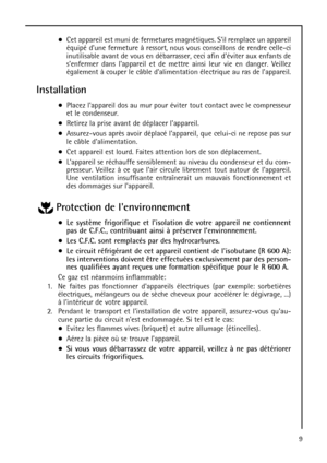 Page 99 Cet appareil est muni de fermetures magnétiques. Sil remplace un appareil
équipé dune fermeture à ressort, nous vous conseillons de rendre celle-ci
inutilisable avant de vous en débarrasser, ceci afin déviter aux enfants de
senfermer dans lappareil et de mettre ainsi leur vie en danger. Veillez
également à couper le câble dalimentation électrique au ras de lappareil.
Installation
Placez lappareil dos au mur pour éviter tout contact avec le compresseur
et le condenseur.
Retirez la prise avant de...