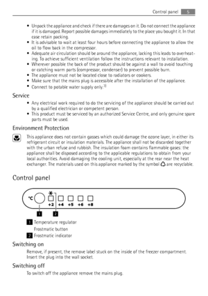 Page 5• Unpack the appliance and check if there are damages on it. Do not connect the appliance
if it is damaged. Report possible damages immediately to the place you bought it. In that
case retain packing.
• It is advisable to wait at least four hours before connecting the appliance to allow the
oil to flow back in the compressor.
• Adequate air circulation should be around the appliance, lacking this leads to overheat-
ing. To achieve sufficient ventilation follow the instructions relevant to installation.
•...