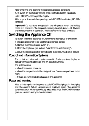 Page 1616
After emptying and cleaning the appliance, proceed as follows:
1. To switch on the holiday setting, press the MODE button repeatedly
until HOLIDAY is flashing in the display.
After approx. 4 seconds the operating mode HOLIDAY is activated, HOLIDAY
lights up.
Important!Do not store any goods in the refrigerator when the holiday
mode is in operation. The temperature is regulated at about +14 °C when
the holiday mode is in operation. This is too warm for food products.
Switching the Appliance Off
To...
