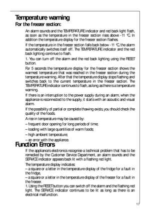 Page 1717
Temperature warning
For the freezer section:
An alarm sounds and the TEMPERATURE indicator and red back light flash,
as soon as the temperature in the freezer section rises above -11 °C. In
addition the temperature display for the freezer section flashes.
If the temperature in the freezer section falls back below -11 °C, the alarm
automatically switches itself off. The TEMPERATURE indicator and the red
back lighting continue to flash.
1. You can turn off the alarm and the red back lighting using the...