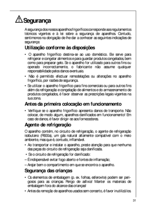 Page 3131
Segurança
A segurança dos nossos aparelhos frigoríficos corresponde aos regulamentos
técnicos vigentes e à lei sobre a segurança de aparelhos. Contudo,
sentimonos na obrigação de lhe dar a conhecer as seguintes indicações de
segurança:
Utilização conforme às disposições
 O aparelho frigorífico destina-se ao uso doméstico. Ele serve para
refrigerar e congelar alimentos e para guardar produtos congelados, bem
como para preparar gelo. Se o aparelho for utilizado para outros fins ou
operado...