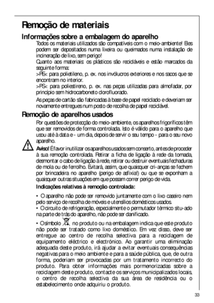 Page 3333
Remoção de materiais
Informações sobre a embalagem do aparelho
Todos os materiais utilizados são compatíveis com o meio-ambiente! Eles
podem ser depositados numa lixeira ou queimados numa instalação de
incineração de lixo, sem perigo!
Quanto aos materiais: os plásticos são recicláveis e estão marcados da
seguinte forma:
>PE< para polietileno, p. ex. nos invólucros exteriores e nos sacos que se
encontram no interior.
>PS< para poliestireno, p. ex. nas peças utilizadas para almofadar, por
princípio sem...