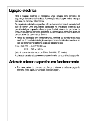 Page 3636
Ligação eléctrica
Para a ligação eléctrica é necessária uma tomada com contacto de
segurança, devidamente instalada. A protecção eléctrica por fusível terá que
perfazer, no mínimo, 10 amperes.
Se, depois de instalado o aparelho, não se tiver mais acesso à tomada, terá
que se tomar uma providência adequada na instalação eléctrica que
permita desligar o aparelho da rede (p. ex. fusível, interruptor protector de
linha, interruptor de corrente de defeito ou semelhantes, com uma abertura
de contactos de,...