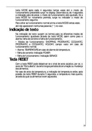 Page 3939
tecla MODE após cada 4 segundos tantas vezes até o modo de
funcionamento pretendido surgir no display. Decorridos ca. de. 4 segundos
a indicação pára de piscar, o modo de funcionamento está ajustado. Se a
tecla MODE for novamente premida, surge no indicador o modo de
funcionamento seguinte.
Para voltar ao funcionamento normal prima a tecla MODE tantas vezes
até não aparecerem nenhumas palavras (“ “) no visor.
Indicação de texto
Na indicação de texto surgem os termos para os diferentes modos de...