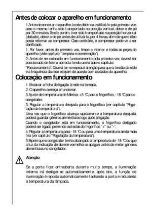 Page 4040
Antes de colocar o aparelho em funcionamento
1 Antes de conectar o aparelho à rede eléctrica e utilizá-lo pela primeira vez,
caso o mesmo tenha sido transportado na posição vertical, deixe-o de pé
por 30 minutos. Se ele, porém, tiver sido transportado na posição horizontal
(deitado), deixe-o de pé, antes de utilizá-lo, por 4 horas, afim de que o óleo
possa retornar ao compressor. Caso contrário, o compressor pode vir a ser
danificado.
1. Por favor, antes do primeiro uso, limpe o interior e todas as...