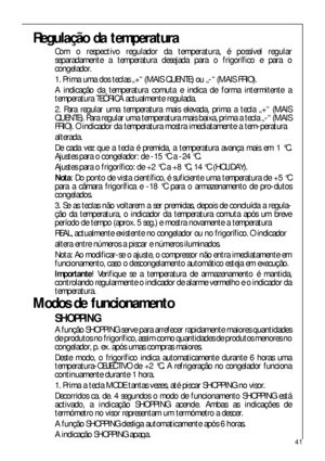 Page 4141
Regulação da temperatura
Com o respectivo regulador da temperatura, é possível regular
separadamente a temperatura desejada para o frigorífico e para o
congelador.
1. Prima uma dos teclas „+“ (MAIS QUENTE) ou „-“ (MAIS FRIO).
A indicação da temperatura comuta e indica de forma intermitente a
temperatura TEÓRICA actualmente regulada.
2. Para regular uma temperatura mais elevada, prima a tecla „+“ (MAIS
QUENTE). Para regular uma temperatura mais baixa, prima a tecla „-“ (MAIS
FRIO). O indicador da...