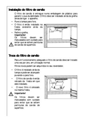 Page 4848
T Tr
ro
oc
ca
a ddo
o ffi
il
lt
tr
ro
o dde
e cca
ar
rv
vã
ão
o
Para um funcionamento adequado o filtro de carvão deve ser trocado
uma vez por ano, em utilização normal.
Filtros novos podem ser adquiridos no seu revendedor.
 O filtro é instalado atrás da
tampa e pode ser alcançado
puxando-a para fora.
 O filtro de carvão é então
retirado da  fresta em que
está instalado.
 O novo filtro é colocado
na mesma fresta.
Importante!
Os filtros devem ser
manuseados com cuidado
para evitar que se soltem...