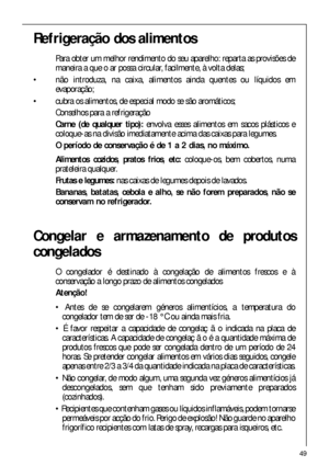 Page 4949
Congelar e armazenamento de produtos
congelados
O congelador é destinado à congelação de alimentos frescos e à
conservação a longo prazo de alimentos congelados
Atenção!
 Antes de se congelarem géneros alimentícios, a temperatura do
congelador tem de ser de -18 ° C ou ainda mais fria.
 É favor respeitar a capacidade de congelaç ã o indicada na placa de
características. A capacidade de congelaç ã o é a quantidade máxima de
produtos frescos que pode ser congelada dentro de um período de 24
horas. Se...