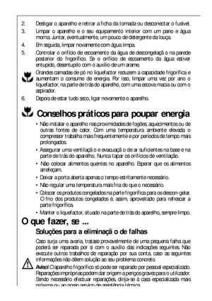 Page 5454
Conselhos práticos para poupar energia
 Não instalar o aparelho nas proximidades de fogões, aquecimentos ou de
outras fontes de calor. Com uma temperatura ambiente elevada o
compressor trabalha mais frequentemente e por períodos de tempo mais
prolongados.
 Assegurar uma ventilaçã o e evacuaçã o de ar suficientes na base e na
parte de trás do aparelho. Nunca tapar os orifícios de ventilação.
 Não colocar alimentos quentes no aparelho. Esperar que os alimentos
arrefeçam.
 Deixar a porta aberta...