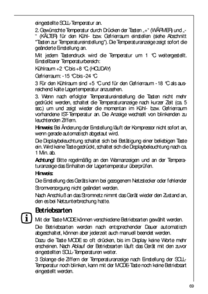 Page 6969
eingestellte SOLL-Temperatur an.
2. Gewünschte Temperatur durch Drücken der Tasten „+“ (WÄRMER) und „-
“ (KÄLTER) für den Kühl- bzw. Gefrierraum einstellen (siehe Abschnitt
Tasten zur Temperatureinstellung). Die Temperaturanzeige zeigt sofort die
geänderte Einstellung an.
Mit jedem Tastendruck wird die Temperatur um 1 °C weitergestellt.
Einstellbarer Temperaturbereich:
Kühlraum +2 °C bis +8 °C, (HOLIDAY)
Gefrierraum: -15 °C bis -24 °C
3 Für den Kühlraum sind +5 °C und für den Gefrierraum -18 °C als...